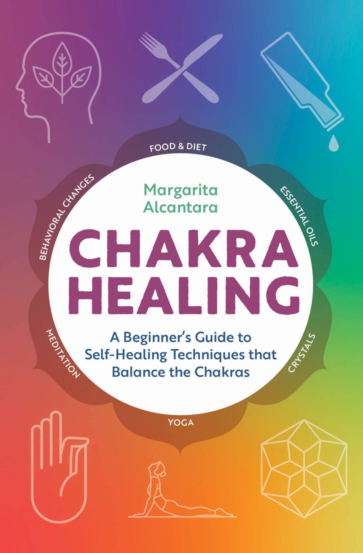 Chakra Healing: A Beginner’s Guide to Self-Healing Techniques that Balance the Chakras