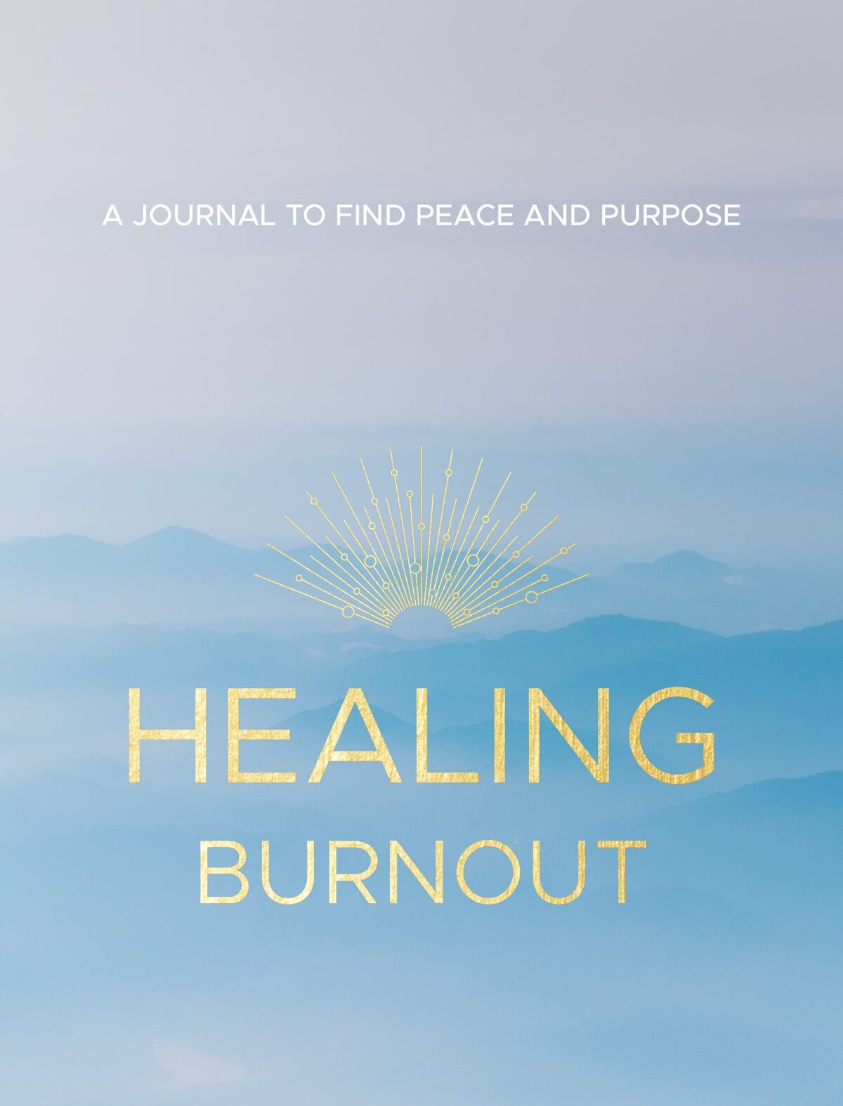 Healing Burnout: A Journal to Find Peace and Purpose (Volume 8) (Everyday Inspiration Journals, 8)