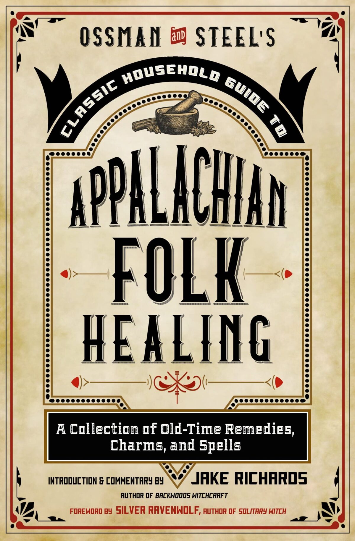 Ossman & Steel’s Classic Household Guide to Appalachian Folk Healing: A Collection of Old-Time Remedies, Charms, and Spells